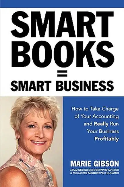 Smart Books = Smart Business How to Take Charge of Your Accounting and Really Run Your Business Profitably by Marie J. Gibson