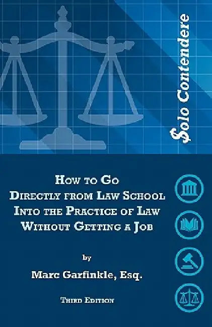 $olo Contendere: How to Go Directly from Law School into the Practice of Law - Without Getting a Job by Marc D. Garfinkle Esq