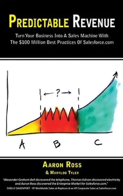 Predictable Revenue: Turn Your Business Into a Sales Machine with the $100 Million Best Practices of Salesforce.com by Aaron Ross