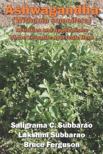 Ashwagandha (Withania somnifera): Activities and Applications of the Versatile Ayurvedic Herb by Lakshmi Subbarao
