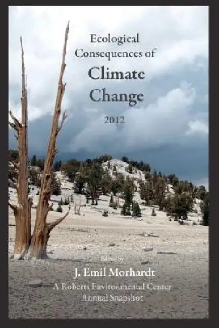 Ecological Consequences of Climate Change 2012: A Roberts Environmental Center Annual Snapshot by J. Emil Morhardt