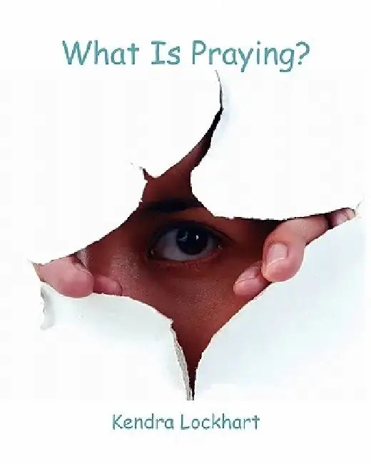 What Is Praying? by Kendra Lockhart