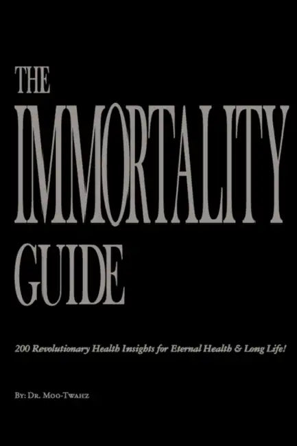 The Immortality Guide (200 Revolutionary Health Insites for Eternal Health and Long Life)! by Mootwahz Zsikasae