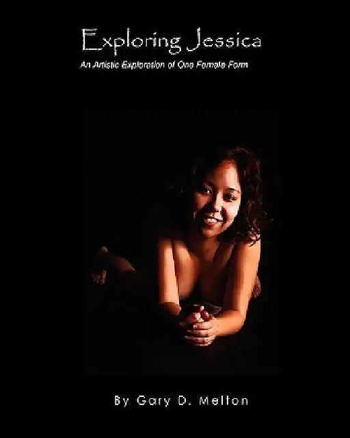 Exploring Jessica: An Artistic Exploration of One Female Figure by Gary D. Melton