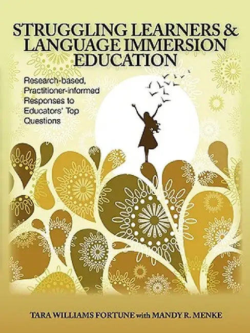Struggling Learners and Language Immersion Education: Research-Based, Practitioner-Informed Responses to Educators' Top Questions by Tara Williams Fortune