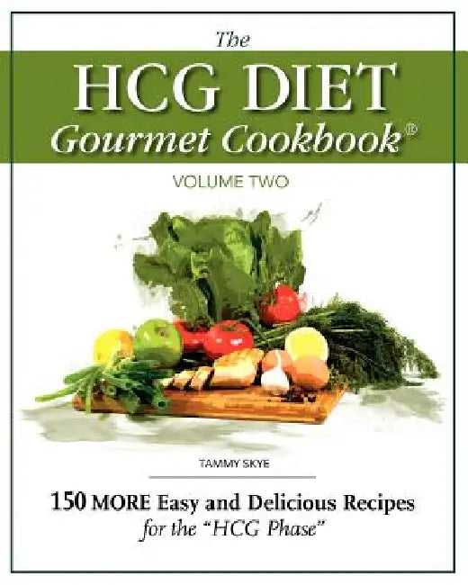 The HCG Diet Gourmet Cookbook Volume Two by Tammy Skye