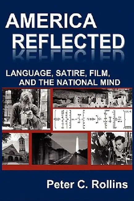 America Reflected: Language, Satire, Film, and the National Mind by Peter C. Rollins