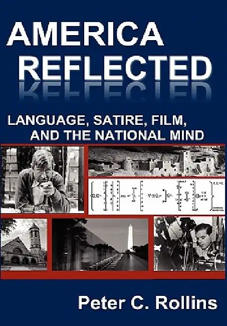 America Reflected: Language, Satire, Film, and the National Mind by Peter C. Rollins