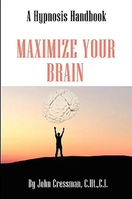 Maximize Your Brain by John Elijah Cressman