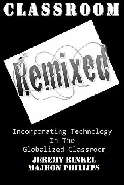 Classroom Remixed: Incorporating Technology In The Globalized Classroom by Majhon Phillips