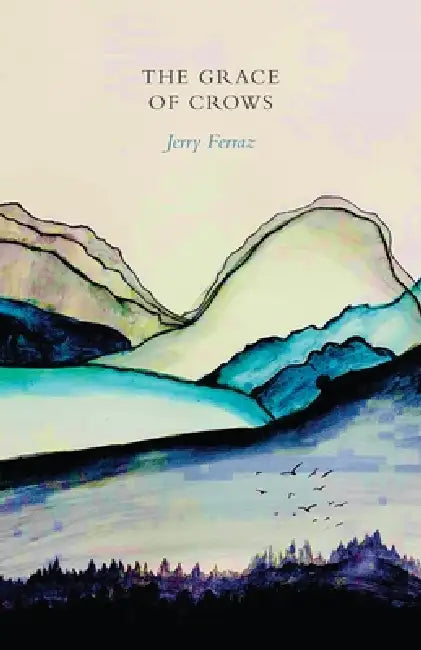 The Grace of Crows: Bird Poems from the Gill Ranch by Jerry Ferraz