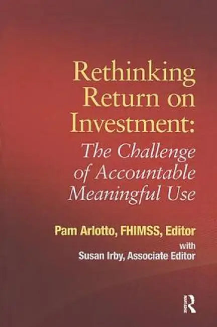 Rethinking Return on Investment: The Challenge of Accountable Meaningful Use by Pam Arlotto