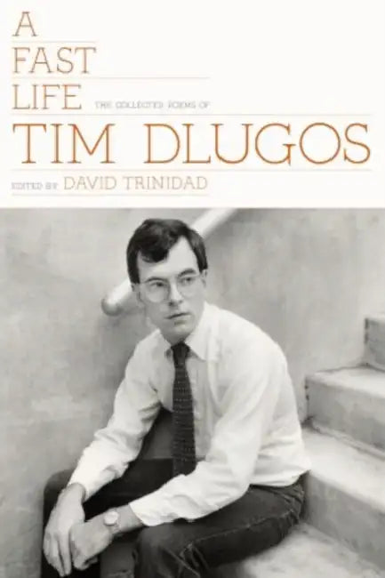 A Fast Life: The Collected Poems of Tim Dlugos by Tim Dlugos, David Trinidad