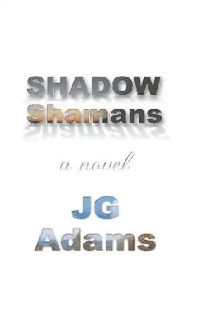 Shadow Shamans by J. G. Adams