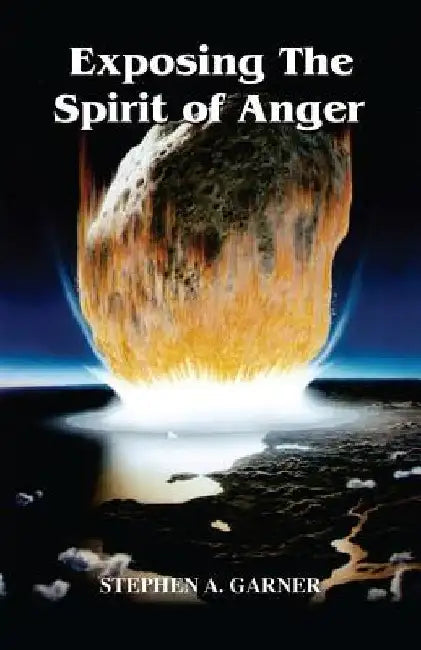 Exposing the Spirit of Anger by Stephen a. Garner