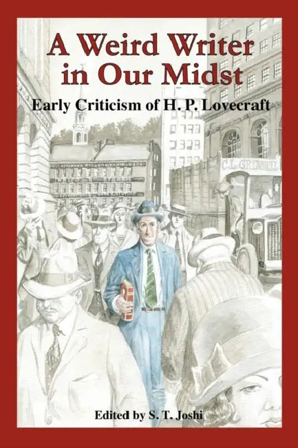 A Weird Writer in Our Midst: Early Criticism of H. P. Lovecraft by S. T. Joshi
