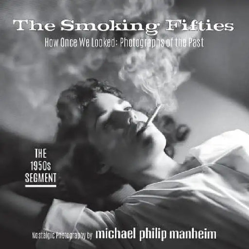 The Smoking Fifties: How Once We Looked: Photographs of the Past by Michael Philip Manheim