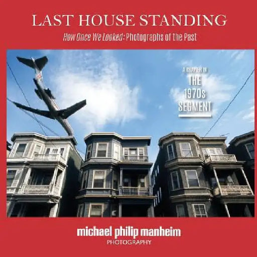Last House Standing: How Once We Looked: Photographs of the Past by Michael Philip Manheim