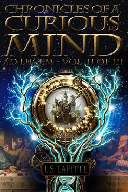 Chronicles of a Curious Mind: Ad Lucem, Vol. II of III by Luke Lafitte