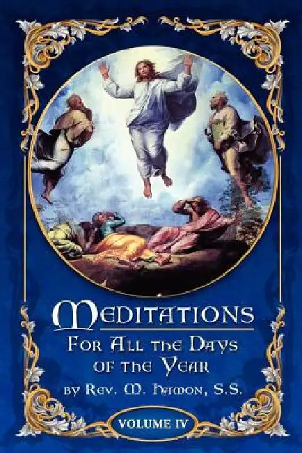 Meditations for All the Days of the Year, Vol 4: From the Sixth Sunday after Pentecost to the Seventeenth Sunday after Pentecost by A. Magnien S. S.