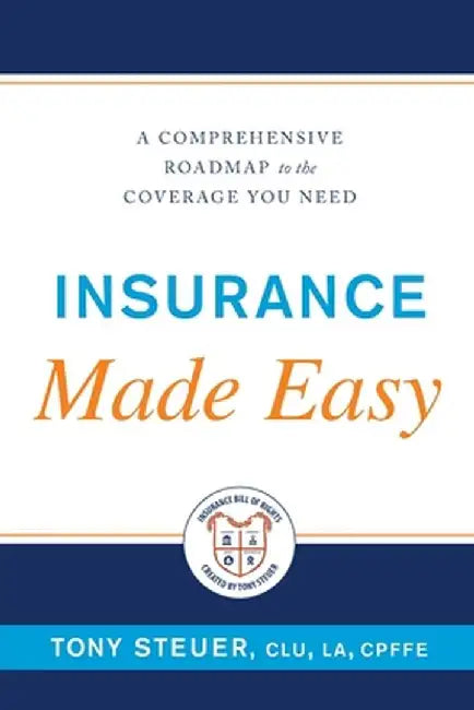 Insurance Made Easy: A Comprehensive Roadmap to the Coverage You Need by Tony Steuer
