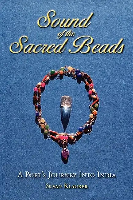 Sound of the Sacred Beads: A Poet's Journey into India by Susan Klauber