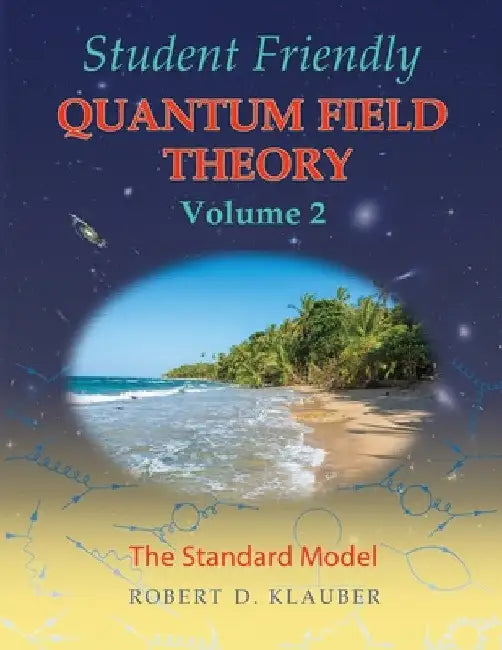 Student Friendly Quantum Field Theory Volume 2: The Standard Model by Robert D. Klauber