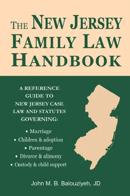 The New Jersey Family Law Handbook: A Reference Guide to New Jersey Case Law and Statutes by John M. B. Balouziyeh