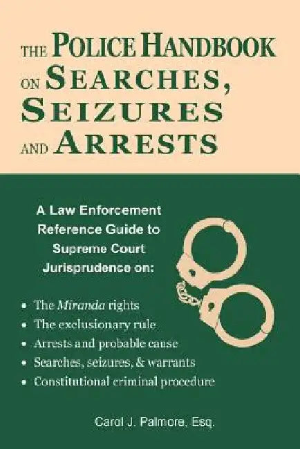 The Police Handbook on Searches, Seizures and Arrests: A Law Enforcement Reference Guide by Carol J. Palmore Esq