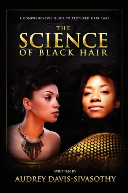 The Science of Black Hair: A Comprehensive Guide to Textured Hair Care by Audrey Davis-Sivasothy