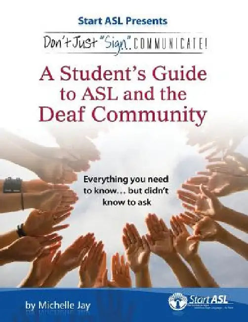 Don't Just Sign... Communicate!: A Student's Guide to ASL and the Deaf Community by Jay, Michelle