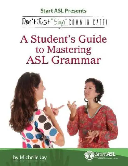 Don't Just Sign... Communicate!: A Student's Guide to Mastering ASL Grammar by Michelle Jay