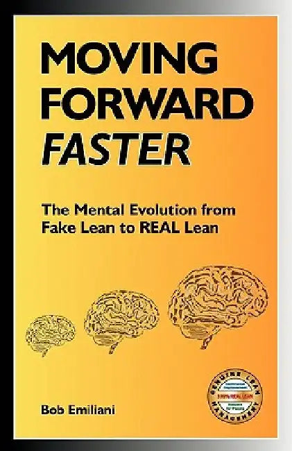 Moving Forward Faster: The Mental Evolution from Fake Lean to Real Lean by Bob Emiliani