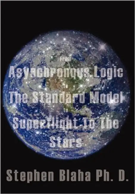 From Asynchronous Logic to the Standard Model to Superflight to the Stars by Stephen Blaha