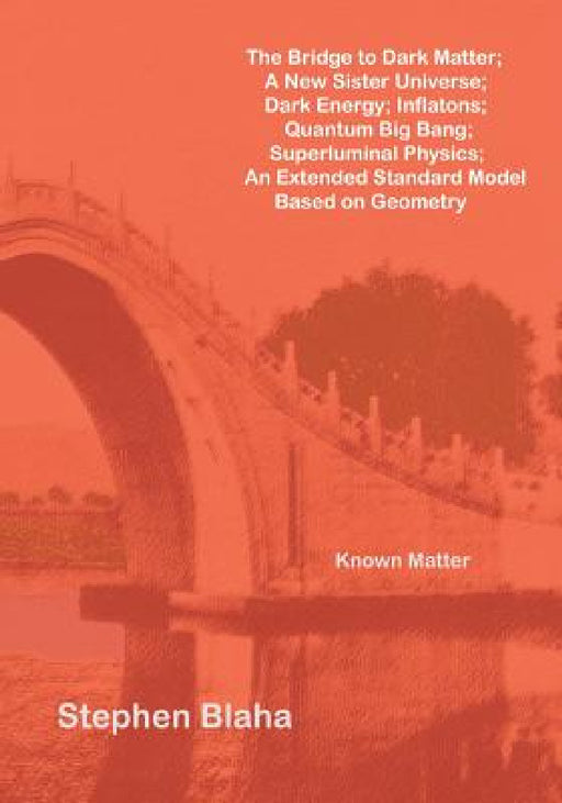 The Bridge to Dark Matter; A New Sister Universe; Dark Energy; Inflatons; Quantum Big Bang; Superluminal Physics; An Extended Standard Model Based on by Stephen Blaha