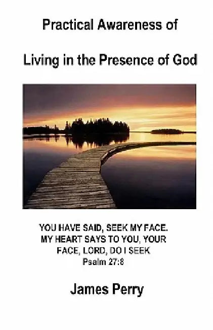 Practical Awareness of Living In The Presence Of God by James Perry
