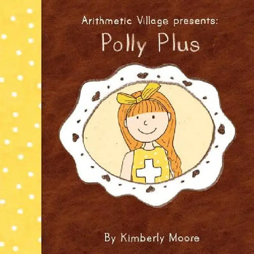 Arithmetic Village Presents Polly Plus by Kimberly Ann Moore