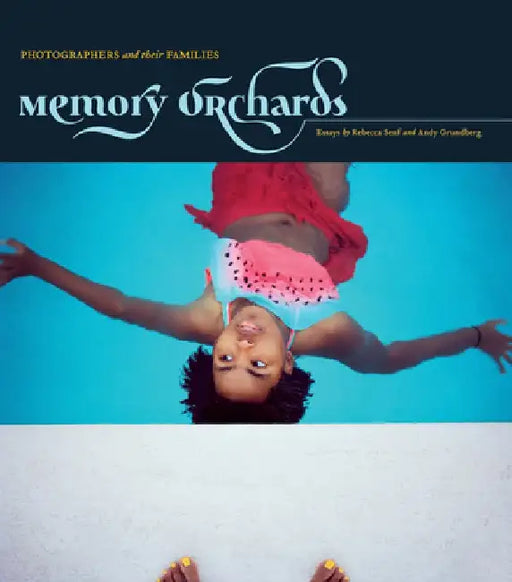 Memory Orchards: Photographers and Their Families by Gordon Stettinius