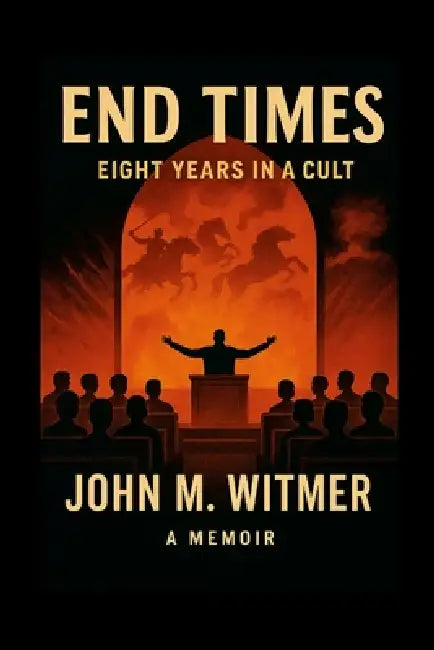 End Times: Eight Years in a Cult by John Witmer