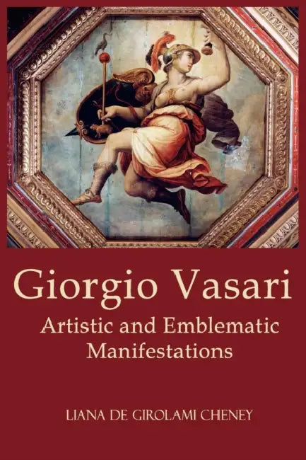 Giorgio Vasari: Artistic and Emblematic Manifestations by Liana De Girolami Cheney