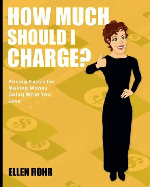 How Much Should I Charge? by Ellen Rohr