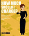 How Much Should I Charge? by Ellen Rohr