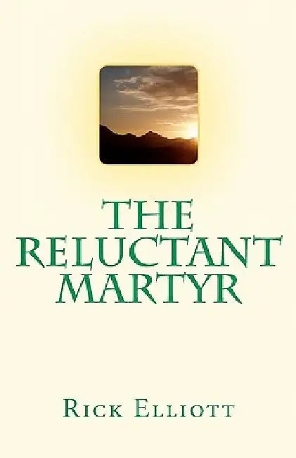 The Reluctant Martyr by Rick Elliott