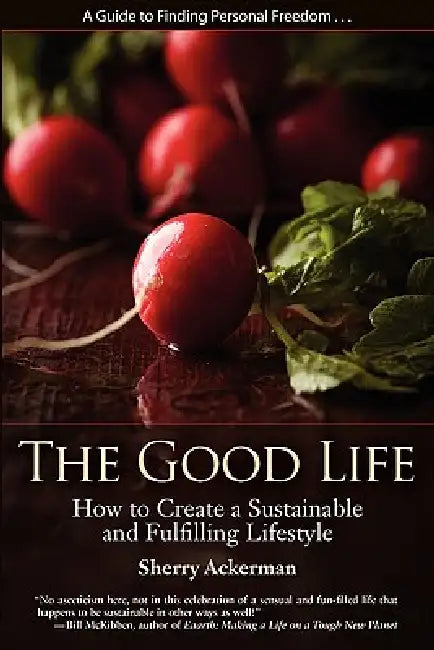 The Good Life: How to Create a Sustainable and Fulfilling Lifestyle by Sherry Lynne Ackerman