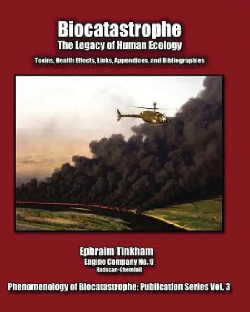 Biocatastrophe: The Legacy of Human Ecology: Toxins, Health Effects, Links, Appendices, and Bibliographies by Ephraim Tinkham
