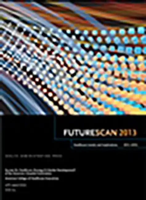 Futurescan: Healthcare Trends and Implications 2013-2018 by Society for Healthcare Strategy and Mark