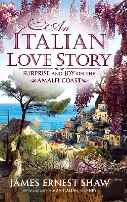 An Italian Love Story: Surprise and Joy on the Amalfi Coast by Jonathan Edward Shaw, James Ernest Shaw