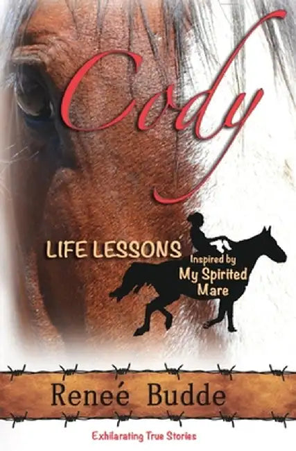Cody: Life Lessons Inspired by My Spirited Mare by Renee R. Budde