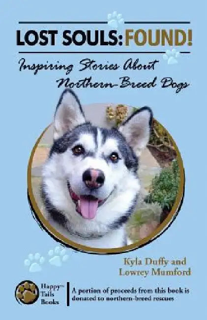 Lost Souls: FOUND! Inspiring Stories About Northern-Breed Dogs by Lowrey Mumford