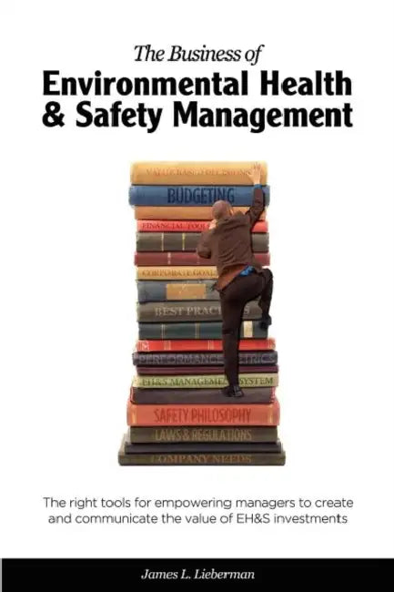 The Business of Environmental Health & Safety Management by James Lance Lieberman